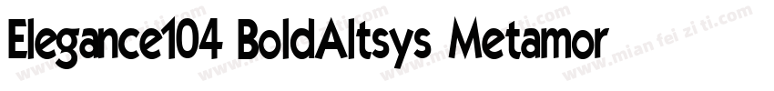 Elegance104 BoldAltsys Metamorphosi字体转换